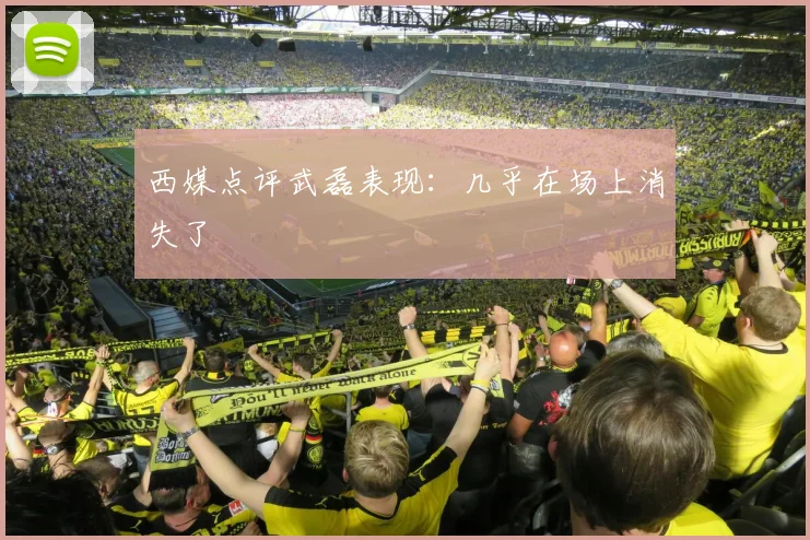 西媒点评武磊表现：几乎在场上消失了