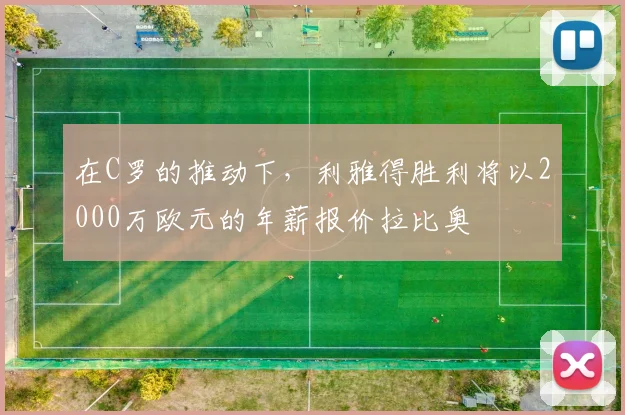 在C罗的推动下，利雅得胜利将以2000万欧元的年薪报价拉比奥