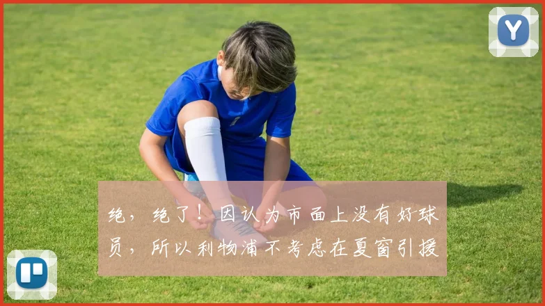 绝，绝了！因认为市面上没有好球员，所以利物浦不考虑在夏窗引援