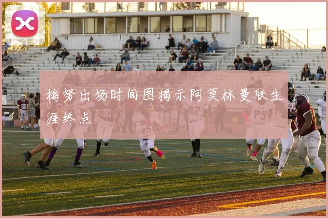 梅努出场时间图揭示阿莫林曼联生涯终点